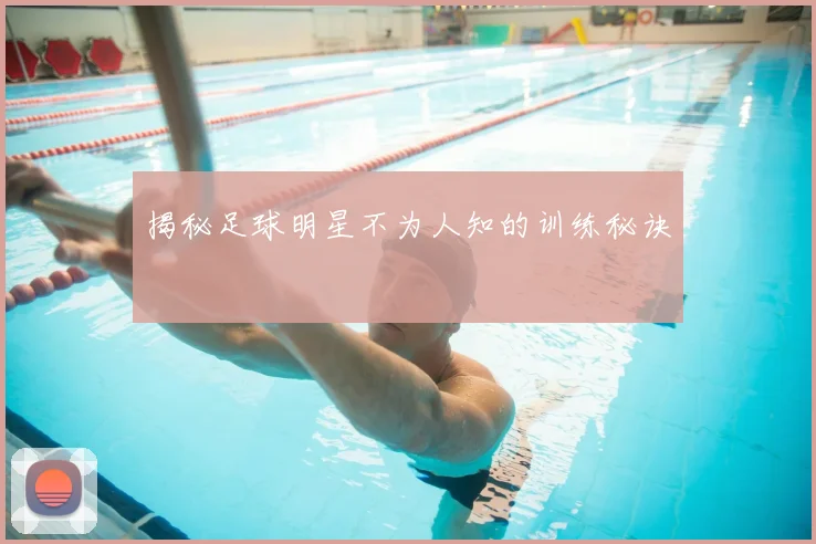 揭秘足球明星不为人知的训练秘诀