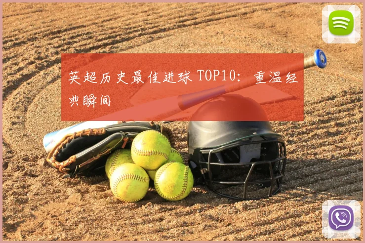 英超历史最佳进球 TOP10：重温经典瞬间