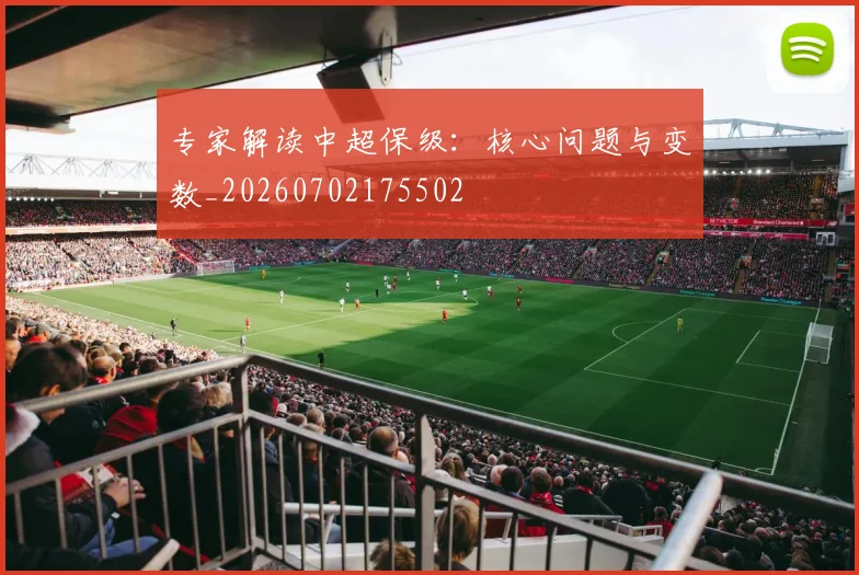专家解读中超保级：核心问题与变数_20260702175502